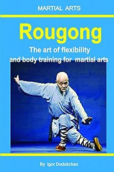 Rougong: The art of flexibility and body training for martial arts