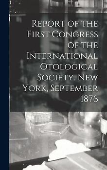 Report of the First Congress of the International Otological Society. New York, September 1876