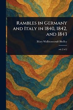 Rambles in Germany and Italy in 1840, 1842, and 1843