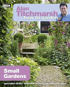 How to Garden: Small Gardens - Titchmarsh, Alan