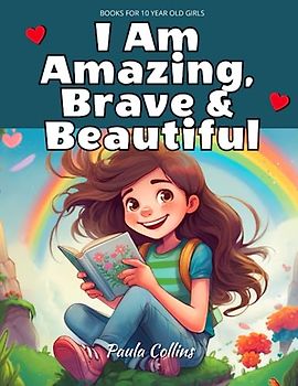 Books for 10 year old Girls! - I Am Amazing, Brave & Beautiful!: Inspiring True Stories to Develop Emotional Empowerment and Decision Making for Awesome Girls [Life Skills for Kids]