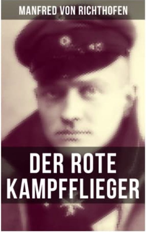 Der rote Kampfflieger: Autobiografie des weltweit bekanntesten Jagdfliegers