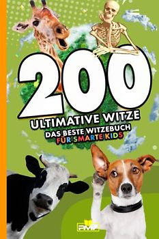 200 ultimative Witze: das beste Witzebuch für smarte Kids (Die 200 Fakten, Witze, Geschenk und Kinderbücher, Band 4)