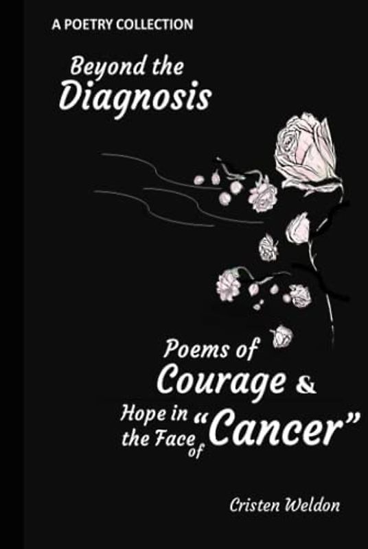 Beyond the Diagnosis (Cancer Warriors): Poems of Courage and Hope in the Face of Cancer