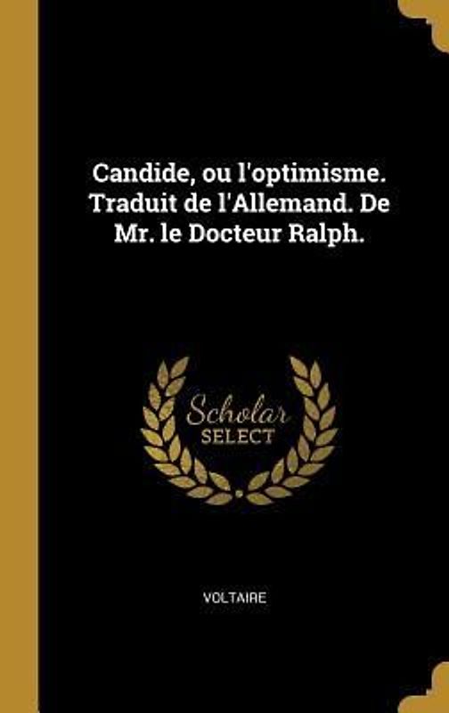 Candide, ou l'optimisme. Traduit de l'Allemand. De Mr. le Docteur Ralph.