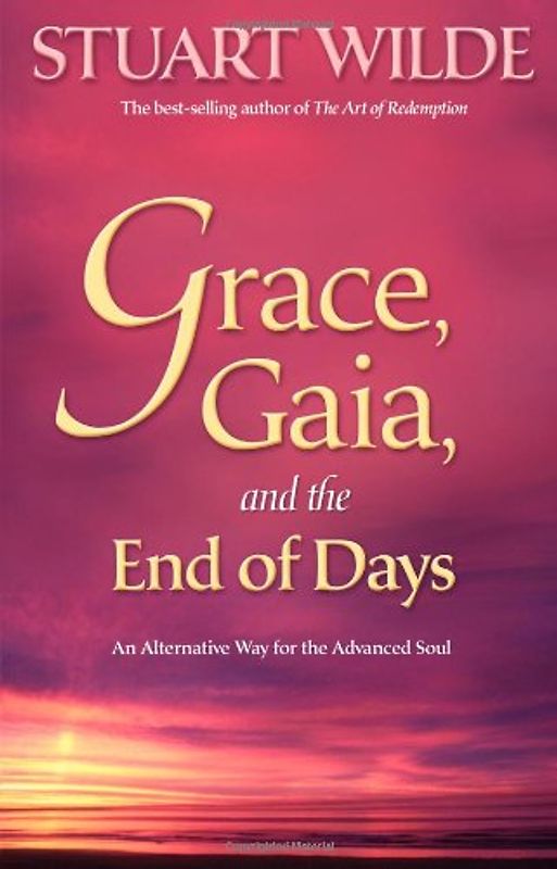 Grace, Gaia, and the End of Days: An Alternate Way for the Advanced Soul: An Alternative Way for the Advanced Soul - Wilde, Stuart