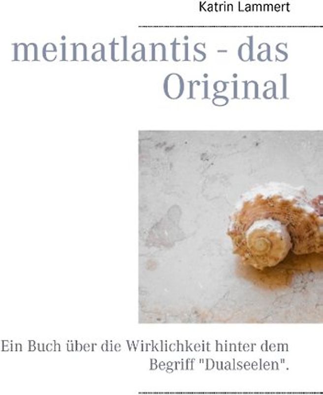 meinatlantis - das Original. Ein Buch über die Wirklichkeit hinter dem Begriff "Dualseelen".
