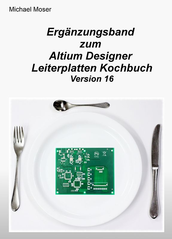 Ergänzungsband zum Altium Designer Leiterplatten Kochbuch Version 16