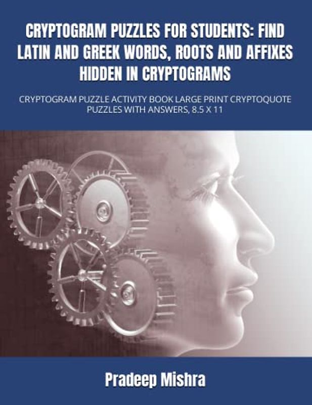 CRYPTOGRAM PUZZLES FOR STUDENTS: FIND LATIN AND GREEK WORDS, ROOTS AND AFFIXES HIDDEN IN CRYPTOGRAMS: CRYPTOGRAM PUZZLE ACTIVITY BOOK LARGE PRINT CRYPTOQUOTE PUZZLES WITH ANSWERS, 8.5 X 11