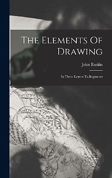 The Elements Of Drawing: In Three Letters To Beginners