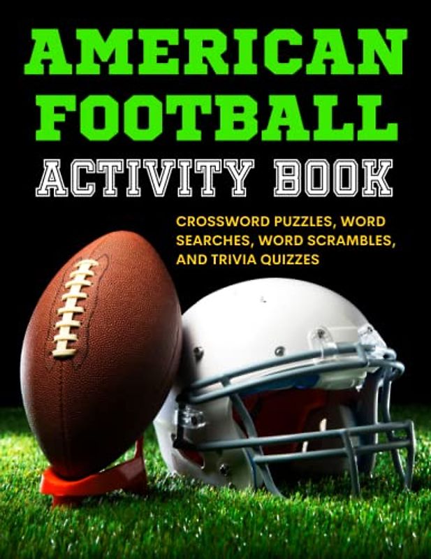 American Football Activity Book: Football Crossword Puzzles, Trivia Quizzes, Word Search, Word Scramble for Adults, Teens, & Kids Ages 9-12 | Gift for Football Lovers
