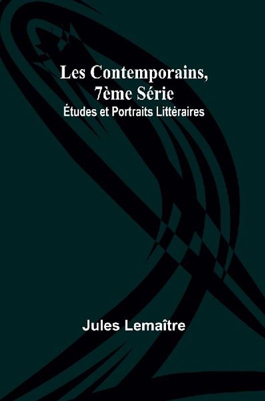 Les Contemporains, 7ème Série; Études et Portraits Littéraires