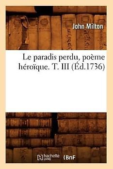 Le Paradis Perdu, Poème Héroïque. T. III (Éd.1736)