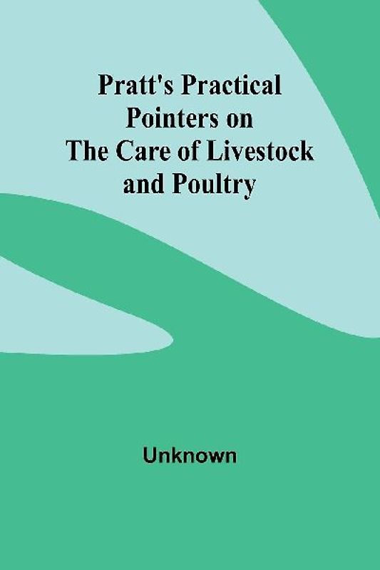Pratt's Practical Pointers on the Care of Livestock and Poultry