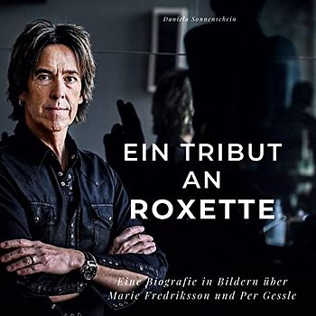 Ein Tribut an Roxette: Eine Biografie in Bildern über Marie Fredriksson und Per Gessle