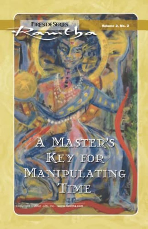 A Master's Key For Manipulating Time: Fireside Series Volume 2 Number 2 (Ramtha Fireside Series, Band 6)