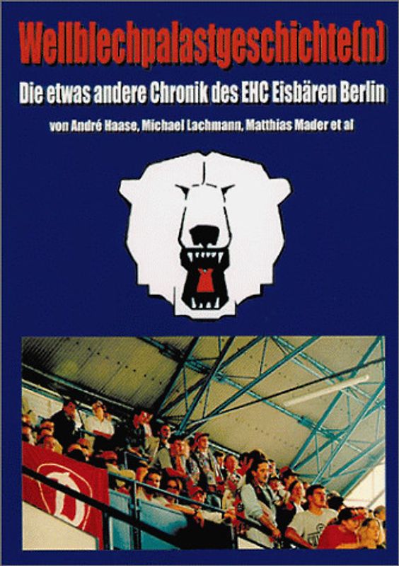 Wellblechpalastgeschichte(n). Die etwas andere Chronik des EHC Eisbären Berlin