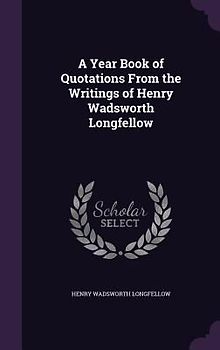 A Year Book of Quotations From the Writings of Henry Wadsworth Longfellow
