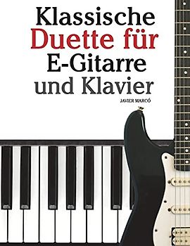 Klassische Duette für E-Gitarre und Klavier: E-Gitarre für Anfänger. Mit Musik von Bach, Beethoven, Mozart und anderen Komponisten (In Noten und Tabulatur)