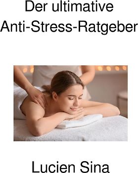Der ultimative Anti-Stress-Ratgeber