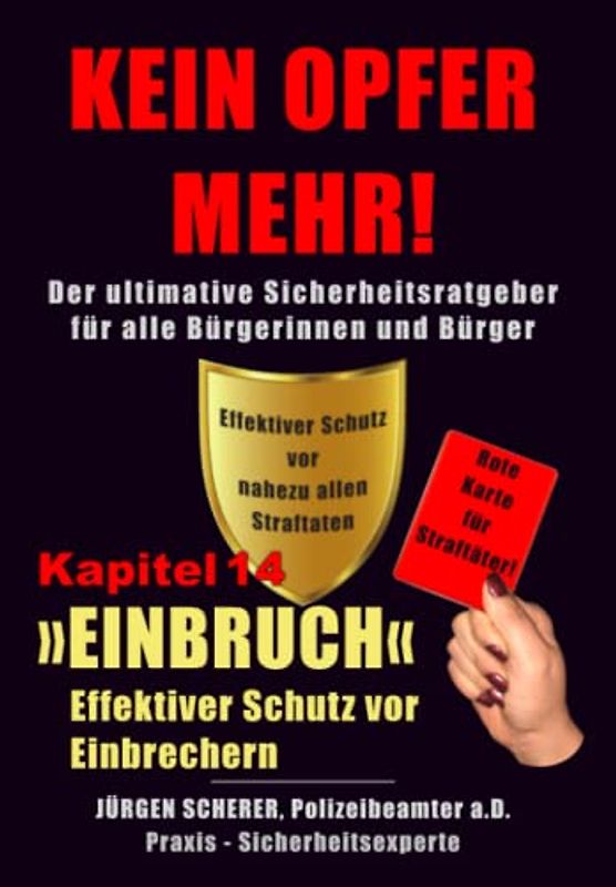 KEIN OPFER MEHR!: Kapitel 14 »EINBRUCH« - Effektiver Schutz vor Einbrüchen / Einbrechern - Alarm- und Sicherheitstechnik - Der ultimative Sicherheitsratgeber für alle Bürgerinnen und Bürger