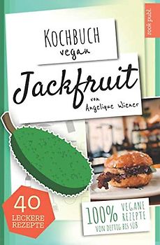 Kochbuch Vegan: Jackfruit | 40 leckere Rezepte | 100% vegane Rezepte (von deftig bis süß): Das Jackfruit Kochbuch | Der leckere Fleischersatz | vegane Alternative zu Fleisch