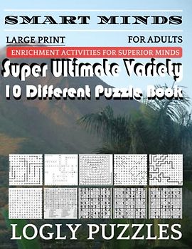 Smart Minds -Variety 10 Different Puzzle Book For Adults: Ultimate Variety Puzzles Large-Print Word Search, Word Maze .Word Spiral ,Word Angles, ... Crossword And Sudoku Easy , Medium And Hard