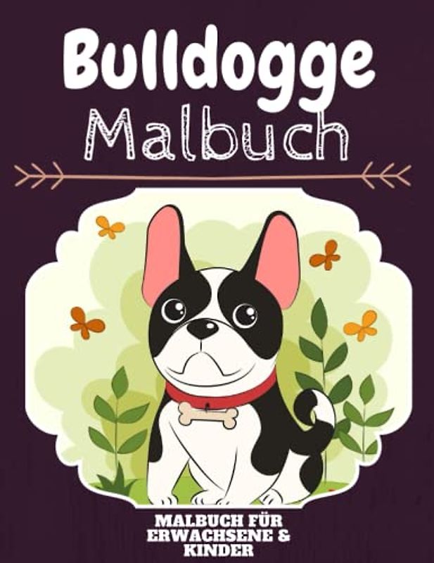 Bulldogge Malbuch: HOHE QUALITÄT: Lustiges Bulldogge Malbuch für Kinder Und Erwachsene: Süßes Bulldogge-Malbuch für Kinder und Kleinkinder-Spaß Designs für Jungen und Mädchen (Vorschule)