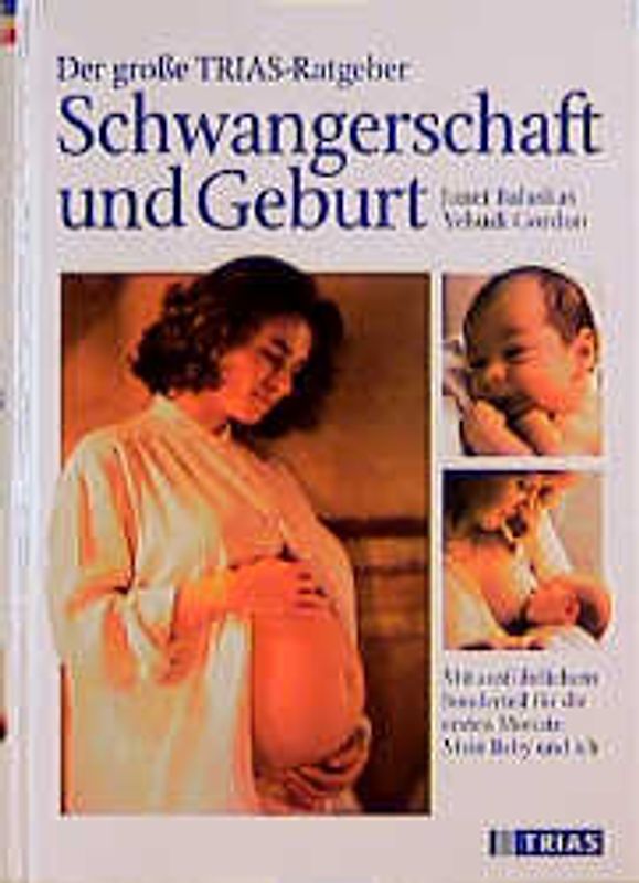 Der grosse TRIAS-Ratgeber Schwangerschaft und Geburt. Mit ausführlichem Sonderteil für die ersten Monate: Mein Baby und ich