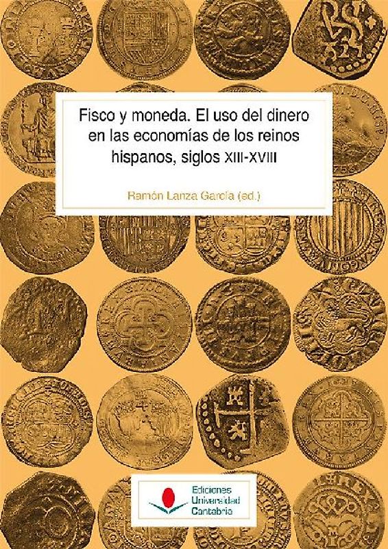 Fisco y moneda : el uso del dinero en las economías de los reinos hispanos, siglos XIII-XVIII
