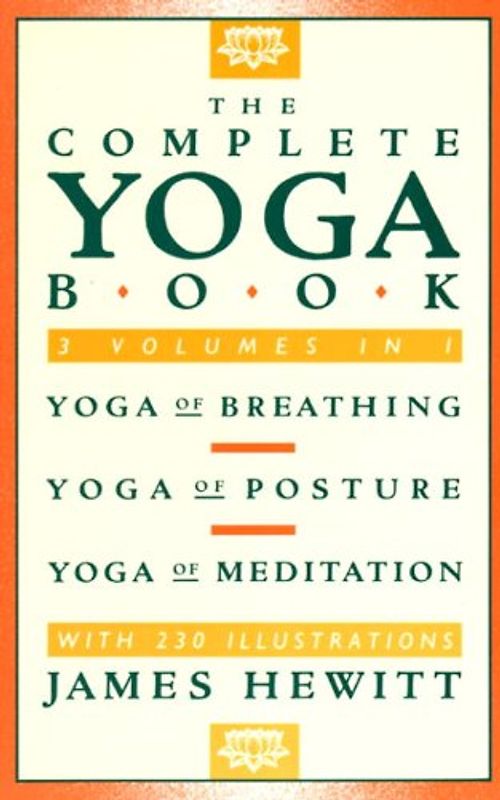 Complete Yoga Book: Yoga of Breathing, Yoga of Posture, and Yoga of Meditation/Three Volumes in One - Hewitt, James