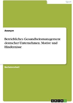 Betriebliches Gesundheitsmanagement deutscher Unternehmen. Motive und Hindernisse