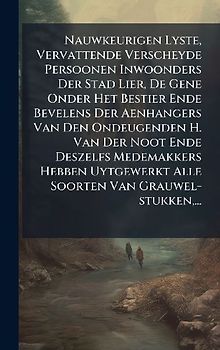 Nauwkeurigen Lyste, Vervattende Verscheyde Persoonen Inwoonders Der Stad Lier, De Gene Onder Het Bestier Ende Bevelens Der Aenhangers Van Den Ondeugenden H. Van Der Noot Ende Deszelfs Medemakkers Hebben Uytgewerkt Alle Soorten Van Grauwel-stukken, ...