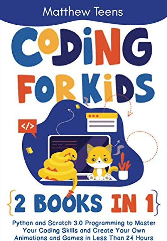 Coding for Kids: 2 Books in 1: Python and Scratch 3.0 Programming to Master Your Coding Skills and Create Your Own Animations and Games in Less Than 24 Hours