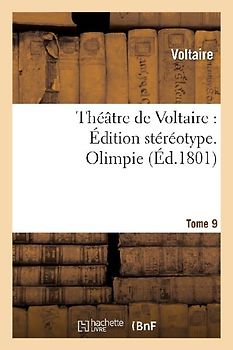 Théâtre de Voltaire: Édition Stéréotype. Tome 9. Olimpie