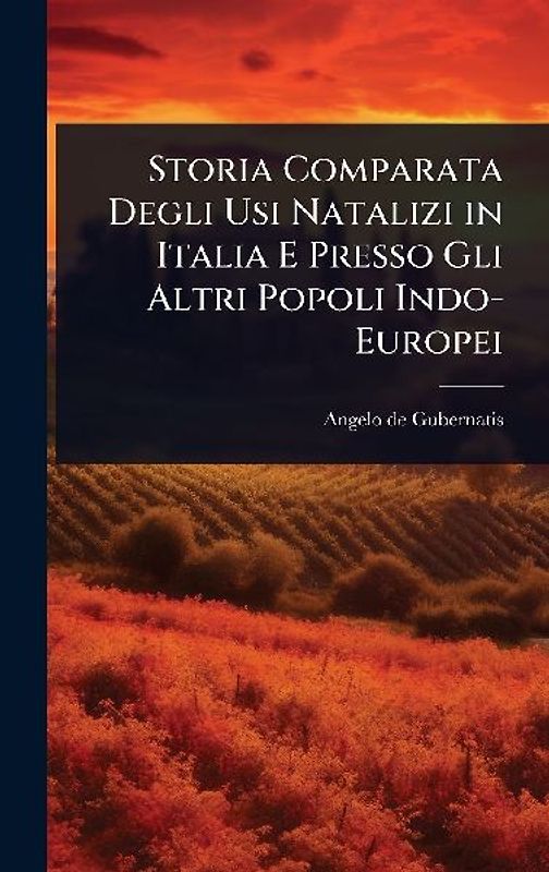 Storia Comparata Degli Usi Natalizi in Italia E Presso Gli Altri Popoli Indo-Europei