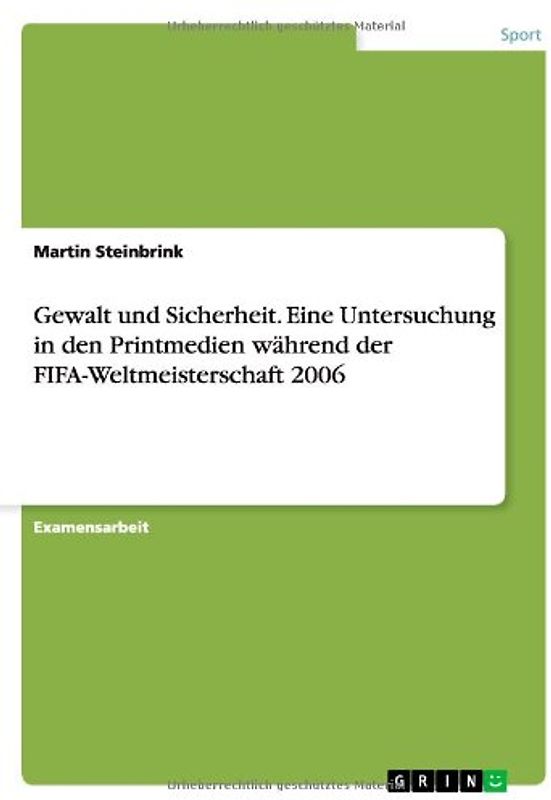 Gewalt und Sicherheit - Eine Untersuchung in den Printmedien während der FIFA-Weltmeisterschaft 2006 - Steinbrink, Martin