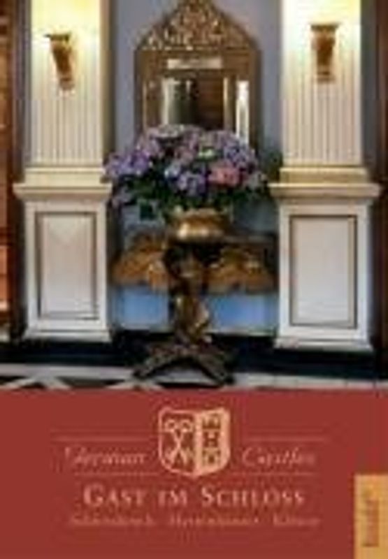 Gast im Schloss - Ein Reise(ver)führer zu Burgen, Schlössern, Herrenhäusern und Klöstern in Deutschland