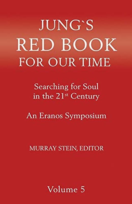 Jung's Red Book for Our Time: Searching for Soul In the 21st Century - An Eranos Symposium Volume 5