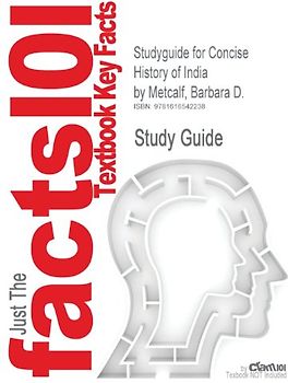 Cram101 Textbook Outlines: Outlines & Highlights for: Concise History of India by Barbara D. Metcalf - Cram101 Textbook Reviews