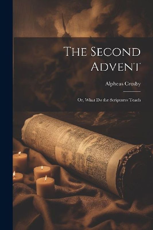 The Second Advent: Or, What Do the Scriptures Teach