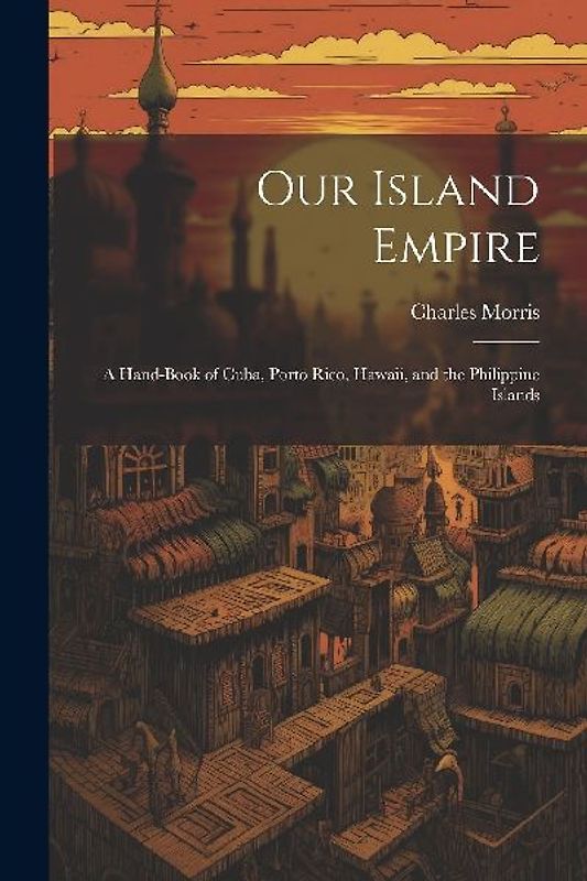 Our Island Empire; a Hand-book of Cuba, Porto Rico, Hawaii, and the Philippine Islands