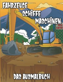 Fahrzeuge Schiffe Maschinen | Das Ausmalbuch: 50 einzigartige Ausmalbilder mit Bagger, Schiffe und Baumaschinen für Kinder