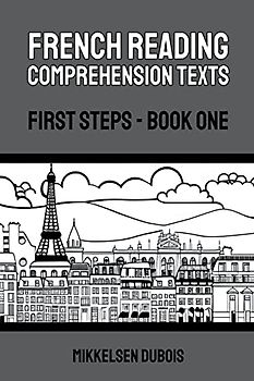 French Reading Comprehension Texts: First Steps - Book One (French Reading Comprehension Texts for New Language Learners)