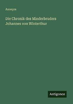Die Chronik des Minderbruders Johannes von Winterthur