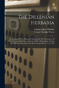 The Dillenian Herbaria: An Account Of The Dillenian Collections In The Herbarium Of The University Of Oxford, Together With A Biographical Ske