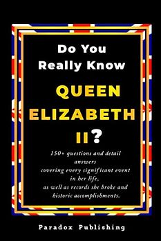 Do You Really Know Queen Elizabeth II: 150+ questions and detail answers covering every significant event in her life, as well as records she broke and historic accomplishments.