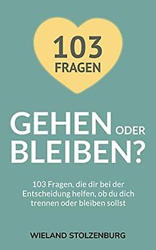 Gehen oder bleiben? 103 Fragen, die dir bei der Entscheidung helfen, ob du dich trennen oder bleiben sollst