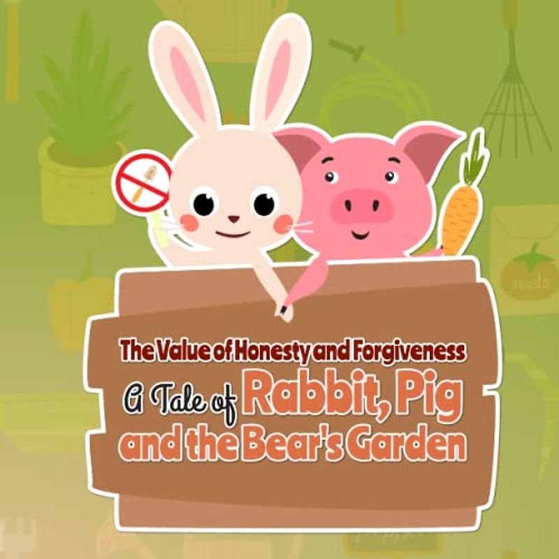 The Value of Honesty and Forgiveness: A Tale of Rabbit, Pig, and the Bear's Garden: The story this book brings will not disappoint you when choosing to buy it for your children.