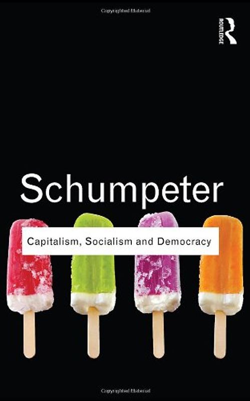 Capitalism, Socialism and Democracy (Routledge Classics) - Schumpeter, Joseph A.